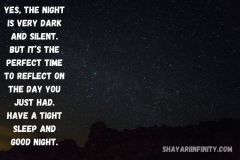 As the darkness of night follows, may you comfort and rest well. Sending you warm wishes and my love on your way. Sleep tight.